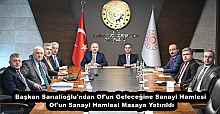 Başkan Sarıalioğlu'ndan Of'un Geleceğine Sanayi Hamlesi Of'un Sanayi Hamlesi Masaya Yatırıldı