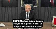 BBP’li Başkan Adem Aydın: “Siyaset, Ağır Bir Vebal ve Büyük Bir Sorumluluktur”