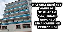 HASARLI EMNİYET AMİRLİĞİ NE OLACAK  %47 HASAR RAPORLU BİNA KADERİNE TERKEDİLDİ