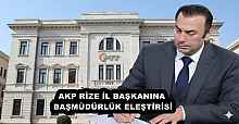 AKP RİZE İL BAŞKANINA BAŞMÜDÜRLÜK ELEŞTİRİSİ
