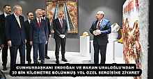 CUMHURBAŞKANI ERDOĞAN VE BAKAN URALOĞLU’NDAN 30 BİN KİLOMETRE BÖLÜNMÜŞ YOL ÖZEL SERGİSİNE ZİYARET