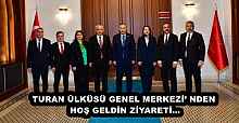 TURAN ÜLKÜSÜ GENEL MERKEZİ’ NDEN HOŞ GELDİN ZİYARETİ…