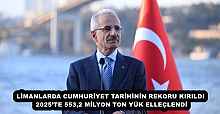 LİMANLARDA CUMHURİYET TARİHİNİN REKORU KIRILDI 2025’TE 553,2 MİLYON TON YÜK ELLEÇLENDİ