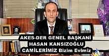 AKES-DER GENEL BAŞKANİ HASAN KANSIZOĞLU CAMİLERİMİZ Bizim Evimiz 