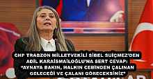 CHP TRABZON MİLLETVEKİLİ SİBEL SUİÇMEZ’DEN ADİL KARAİSMAİLOĞLU’NA SERT CEVAP: “AYNAYA BAKIN, HALKIN CEBİNDEN ÇALINAN GELECEĞİ VE ÇALANI GÖRECEKSİNİZ”