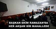 BAŞKAN EKİM RAMAZAN’DA HER AKŞAM BİR MAHALLEDE