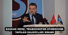 BAŞKAN GENÇ, TRABZONSPOR OTOBÜSÜNE YAPILAN SALDIRILARI KINADI
