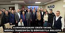 CUMHURBAŞKANI ERSİN TATAR,  MÜSİAD TRABZON’DA İŞ DÜNYASIYLA BULUŞTU 