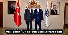 Vali Şahin, Of Belediyesini Ziyaret Etti