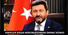 VAKIFLAR BÖLGE MÜDÜRLÜĞÜNDEN ÖNEMLİ HİZMET