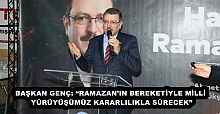 BAŞKAN GENÇ: “RAMAZAN’IN BEREKETİYLE MİLLİ YÜRÜYÜŞÜMÜZ KARARLILIKLA SÜRECEK”