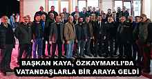 BAŞKAN KAYA, ÖZKAYMAKLI’DA VATANDAŞLARLA BİR ARAYA GELDİ 
