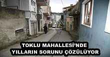 TOKLU MAHALLESİ’NDE YILLARIN SORUNU ÇÖZÜLÜYOR