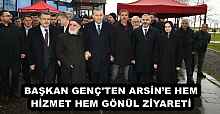 BAŞKAN GENÇ'TEN ARSİN’E HEM HİZMET HEM GÖNÜL ZİYARETİ