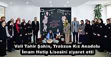 Vali Tahir Şahin, Trabzon Kız Anadolu İmam Hatip Lisesini ziyaret etti