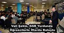 Vali Şahin, GSB Yurdunda Öğrencilerle İftarda Buluştu