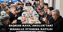 BAŞKAN KAYA, AKOLUK’TAKİ MAHALLE İFTARINA KATILDI