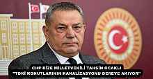 CHP RİZE MİLLETVEKİLİ TAHSİN OCAKLI’’TOKİ KONUTLARININ KANALİZASYONU DEREYE AKIYOR’’