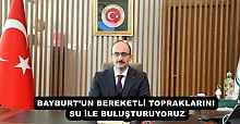 BAYBURT’UN BEREKETLİ TOPRAKLARINI SU İLE BULUŞTURUYORUZ