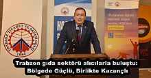 Trabzon gıda sektörü alıcılarla buluştu: Bölgede Güçlü, Birlikte Kazançlı