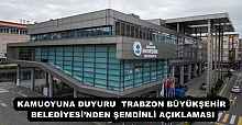 KAMUOYUNA DUYURU  TRABZON BÜYÜKŞEHİR BELEDİYESİ’NDEN ŞEMDİNLİ AÇIKLAMASI