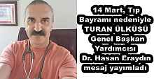  14 Mart, Tıp Bayramı nedeniyle TURAN ÜLKÜSÜ  Genel Başkan Yardımcısı Dr. Hasan Eraydın mesaj yayımladı