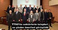 TTSO’da sektörlerin talepleri ve çözüm önerileri görüşüldü