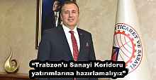 “Trabzon’u Sanayi Koridoru yatırımlarına hazırlamalıyız”