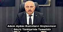 Adem Aydın: Kadınların Güçlenmesi Güçlü Türkiye’nin Temelidir
