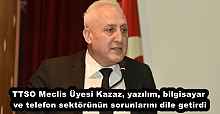 TTSO Meclis Üyesi Kazaz, yazılım, bilgisayar ve telefon sektörünün sorunlarını dile getirdi