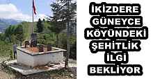 İKİZDERE GÜNEYCE KÖYÜNDEKİ ŞEHİTLİK İLGİ BEKLİYOR