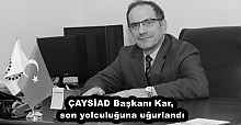 ÇAYSİAD Başkanı Kar, son yolculuğuna uğurlandı