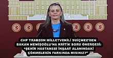 CHP TRABZON MİLLETVEKİLİ SUİÇMEZ’DEN BAKAN MEMİŞOĞLU’NA KRİTİK SORU ÖNERGESİ: “ŞEHİR HASTANESİ İNŞAAT ALANINDAKİ ÇÖKMELERİN FARKINDA MISINIZ?” 