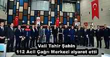 Vali Tahir Şahin 112 Acil Çağrı Merkezi ziyaret etti