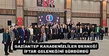 GAZİANTEP KARADENİZLİLER DERNEĞİ İFTAR GELENEĞİNİ SÜRDÜRDÜ