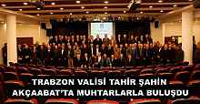 TRABZON VALİSİ TAHİR ŞAHİN AKÇAABAT’TA MUHTARLARLA BULUŞDU