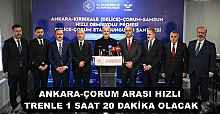 ANKARA-ÇORUM ARASI HIZLI TRENLE 1 SAAT 20 DAKİKA OLACAK