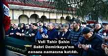 Vali Tahir Şahin Sabri Demirkaya’nın cenaze namazına katıldı. 