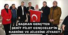 BAŞKAN GENÇ’TEN ŞEHİT PİLOT GENÇCELEP'İN KABRİNE VE AİLESİNE ZİYARET