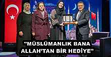 "MÜSLÜMANLIK BANA ALLAH’TAN BİR HEDİYE"