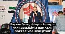 Başkan Genç, Halep’te konuştu: “KARDEŞLİĞİMİZ RAMAZAN SOFRASINDA PEKİŞİYOR”