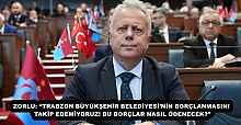 ZORLU: “TRABZON BÜYÜKŞEHİR BELEDİYESİ’NİN BORÇLANMASINI TAKİP EDEMİYORUZ! BU BORÇLAR NASIL ÖDENECEK?”