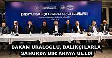 BAKAN URALOĞLU, BALIKÇILARLA SAHURDA BİR ARAYA GELDİ