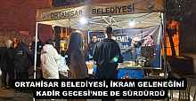 ORTAHİSAR BELEDİYESİ, İKRAM GELENEĞİNİ KADİR GECESİ’NDE DE SÜRDÜRDÜ