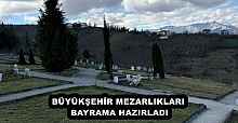 BÜYÜKŞEHİR MEZARLIKLARI BAYRAMA HAZIRLADI