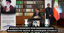 BAŞKAN KAYA’DAN İRAN BAŞKONSOLOSU MOHEBATİ'YE TAZİYE VE DAYANIŞMA ZİYARETİ