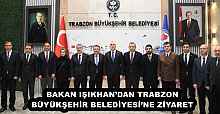 BAKAN IŞIKHAN’DAN TRABZON BÜYÜKŞEHİR BELEDİYESİ’NE ZİYARET