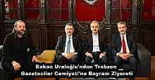 Bakan Uraloğlu'ndan Trabzon Gazeteciler Cemiyeti'ne Bayram Ziyareti
