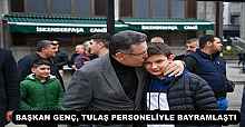 BAŞKAN GENÇ, TULAŞ PERSONELİYLE BAYRAMLAŞTI