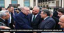 TRABZON HEYETİ CUMHURBAŞKANI ERDOĞAN’I RİZE’DEN UĞURLADI